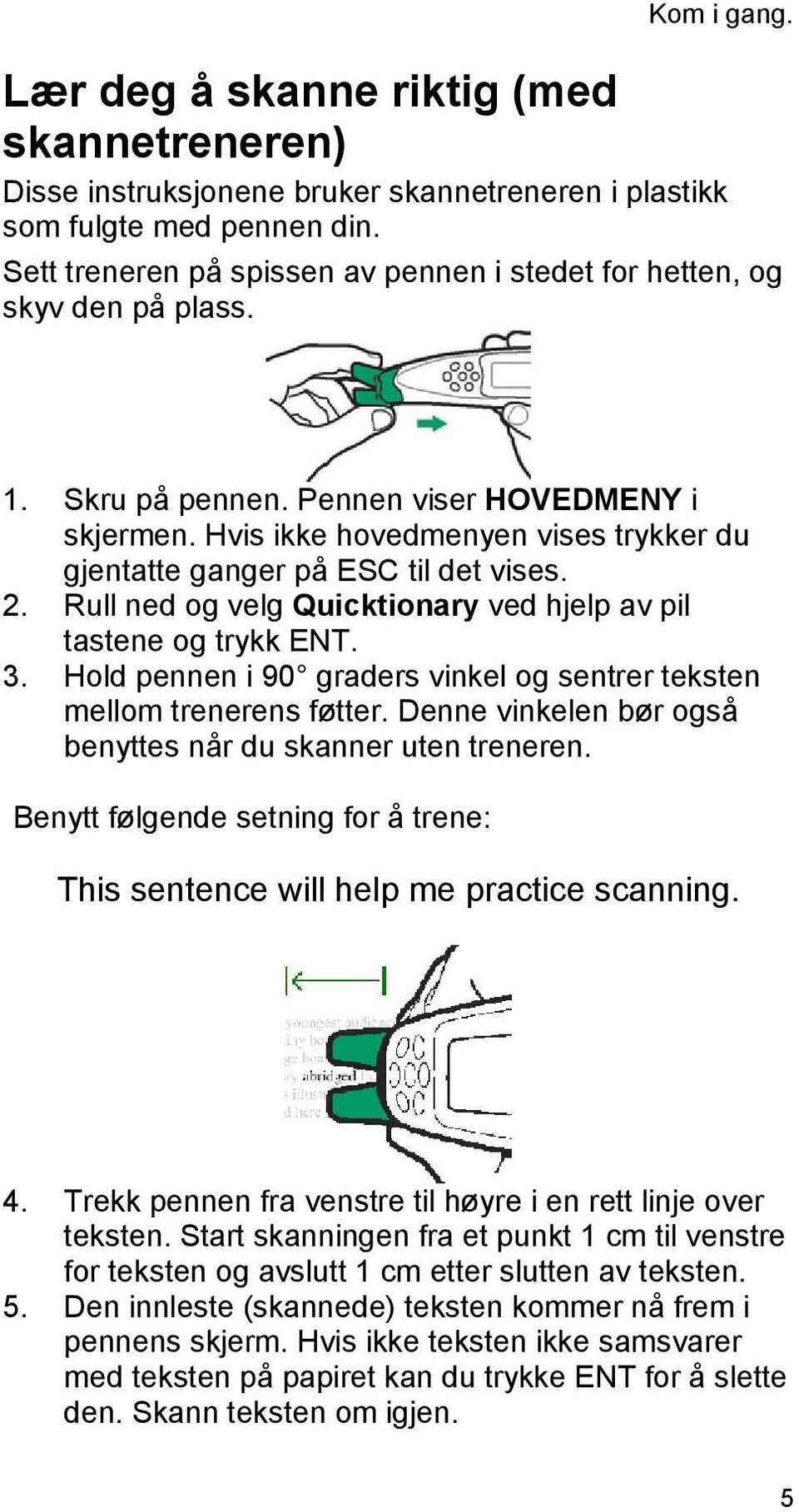 Hvis ikke hovedmenyen vises trykker du gjentatte ganger på ESC til det vises. 2. Rull ned og velg Quicktionary ved hjelp av pil tastene og trykk ENT. 3.