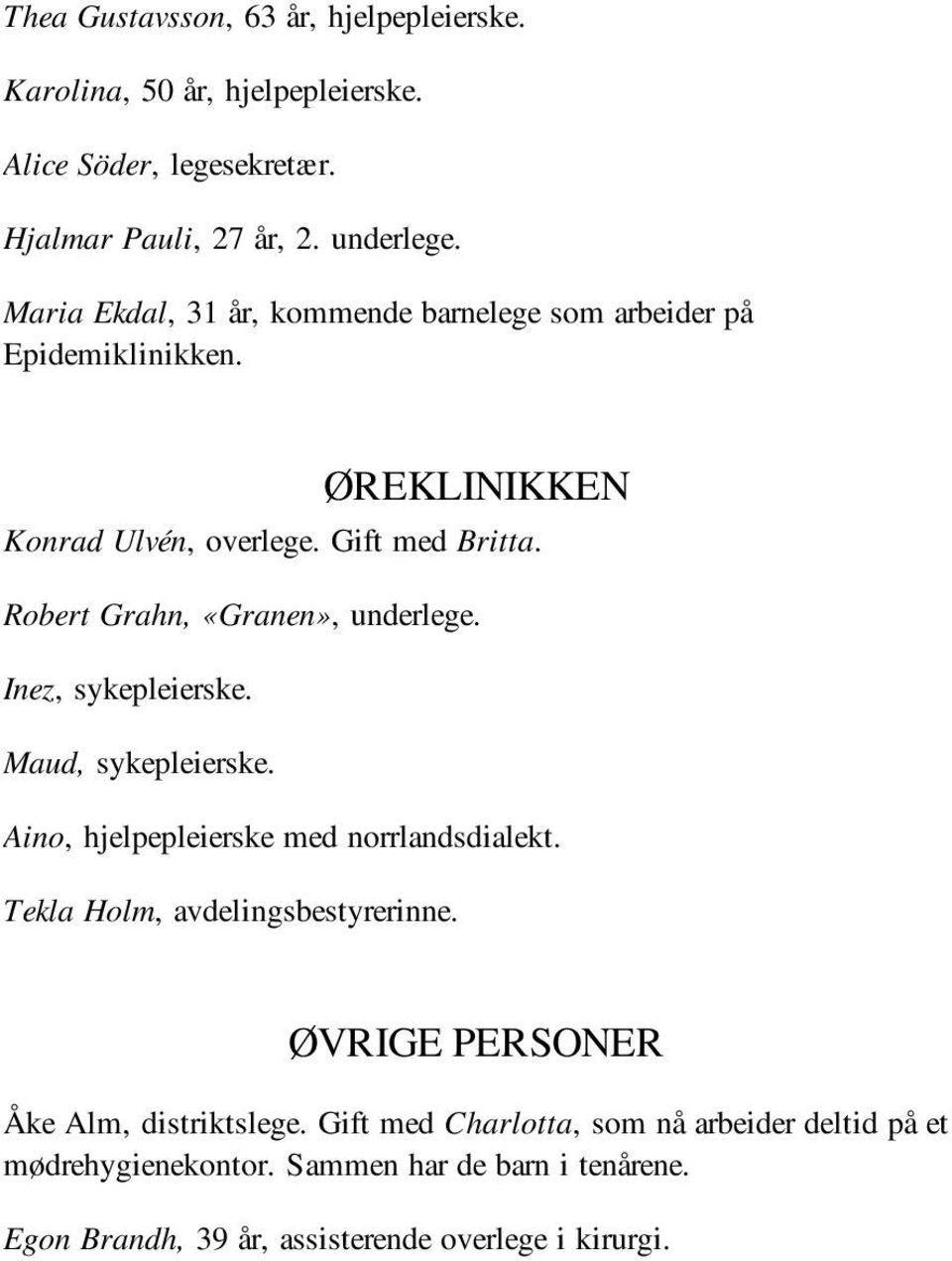 Robert Grahn, «Granen», underlege. Inez, sykepleierske. Maud, sykepleierske. Aino, hjelpepleierske med norrlandsdialekt.