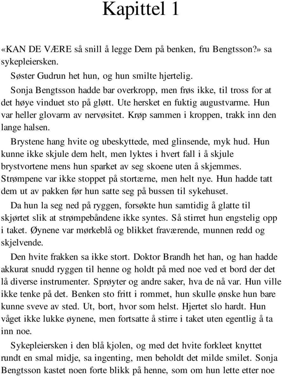 Krøp sammen i kroppen, trakk inn den lange halsen. Brystene hang hvite og ubeskyttede, med glinsende, myk hud.