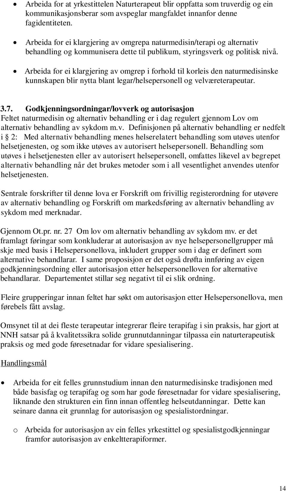 Arbeida for ei klargjering av omgrep i forhold til korleis den naturmedisinske kunnskapen blir nytta blant legar/helsepersonell og velværeterapeutar. 3.7.