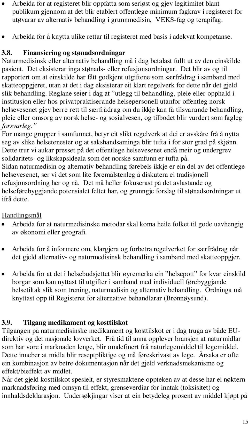 Finansiering og stønadsordningar Naturmedisinsk eller alternativ behandling må i dag betalast fullt ut av den einskilde pasient. Det eksisterar inga stønads- eller refusjonsordningar.