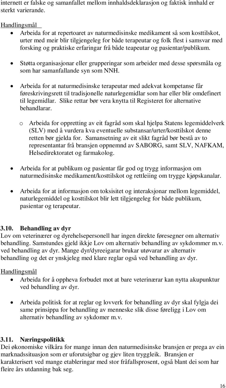 teapeutar og pasientar/publikum. Støtta organisasjonar eller grupperingar som arbeider med desse spørsmåla og som har samanfallande syn som NNH.