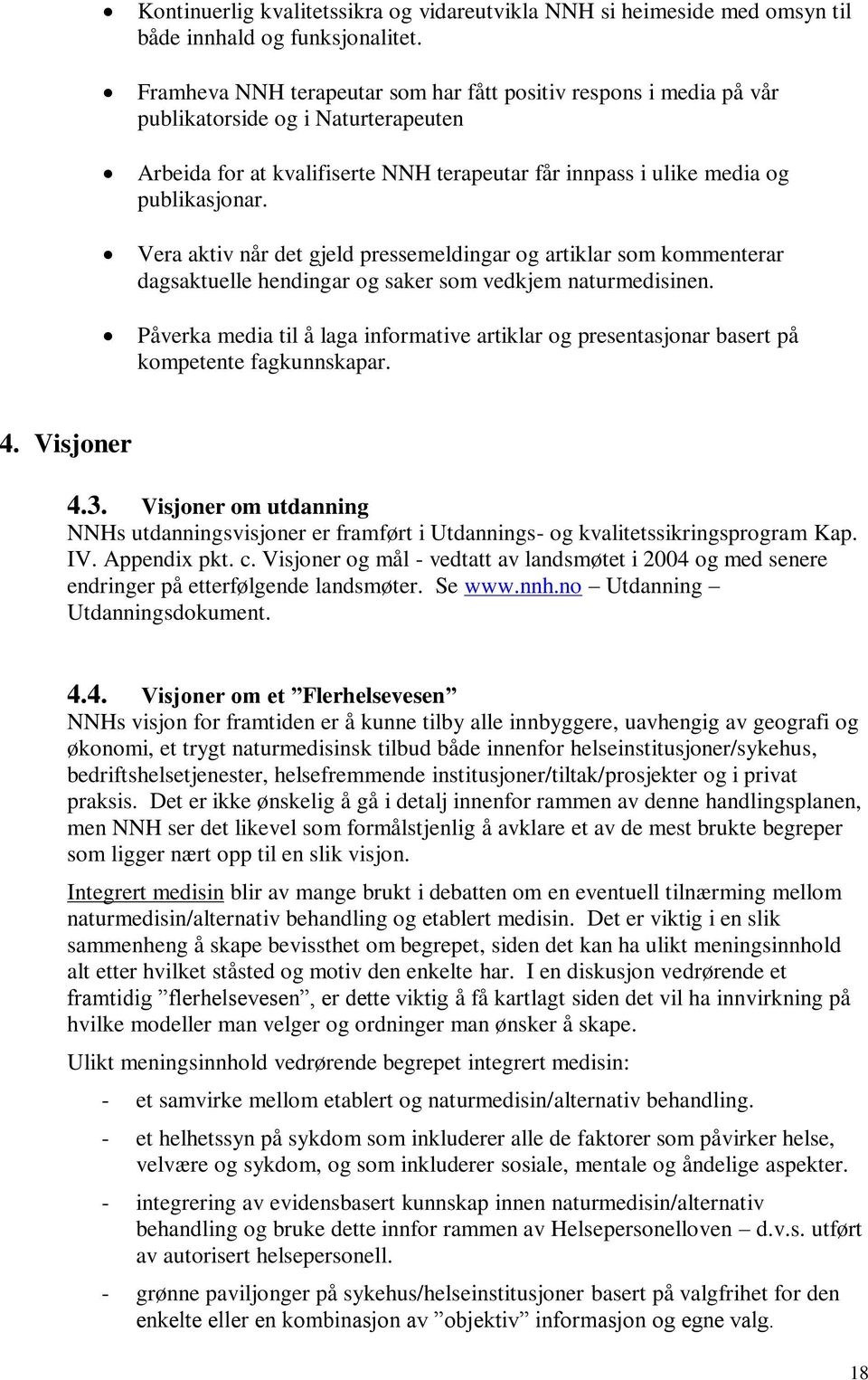 Vera aktiv når det gjeld pressemeldingar og artiklar som kommenterar dagsaktuelle hendingar og saker som vedkjem naturmedisinen.