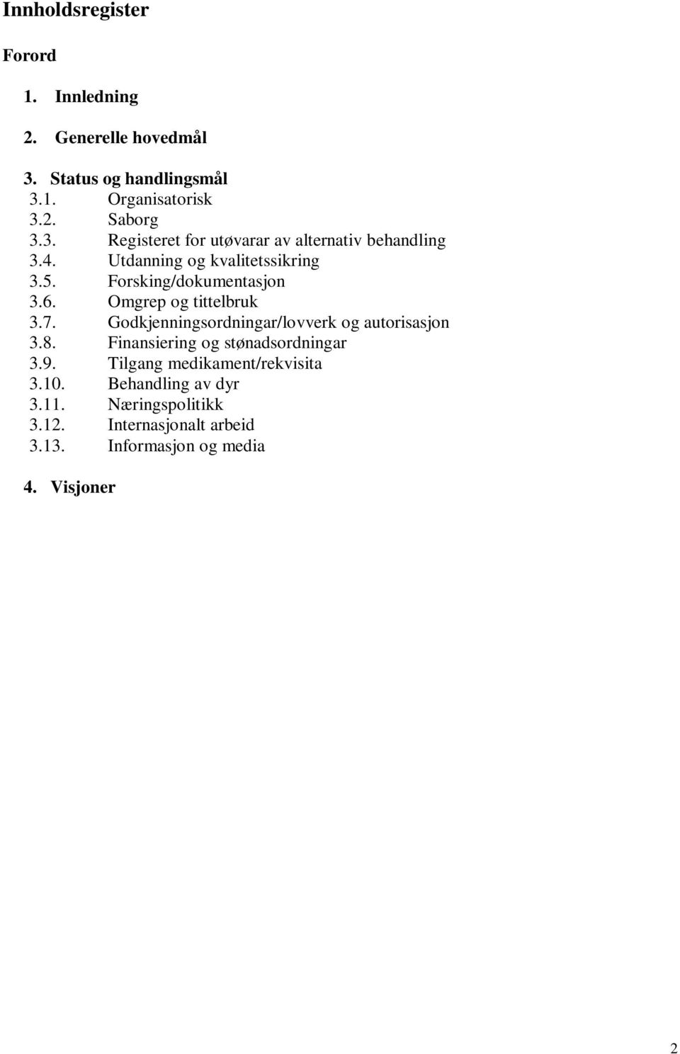 Godkjenningsordningar/lovverk og autorisasjon 3.8. Finansiering og stønadsordningar 3.9. Tilgang medikament/rekvisita 3.10.