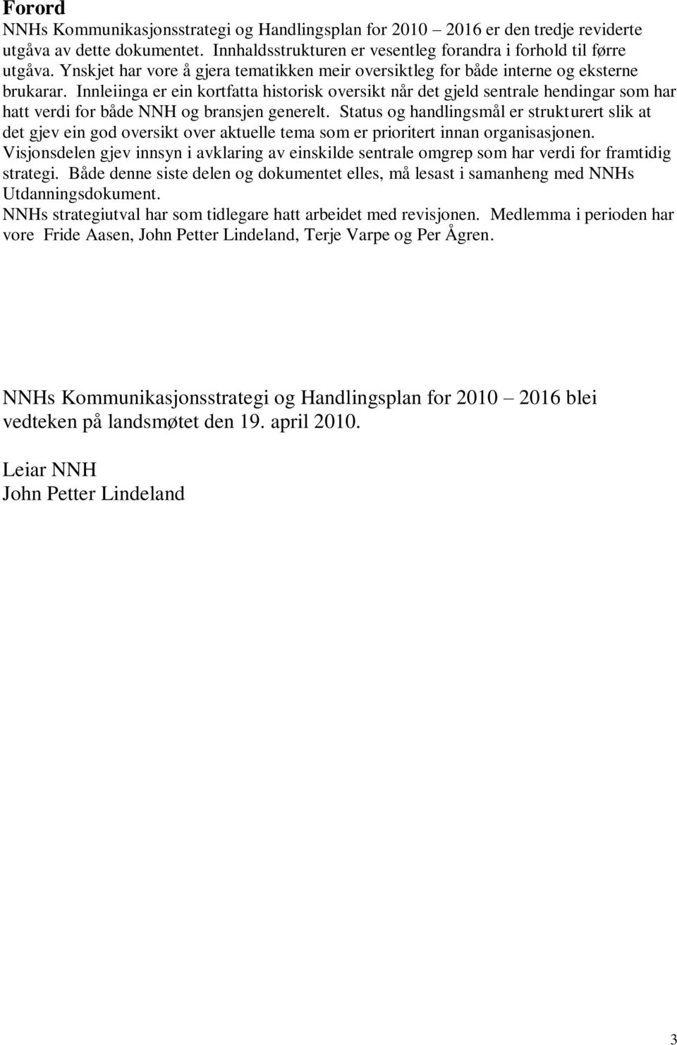 Innleiinga er ein kortfatta historisk oversikt når det gjeld sentrale hendingar som har hatt verdi for både NNH og bransjen generelt.