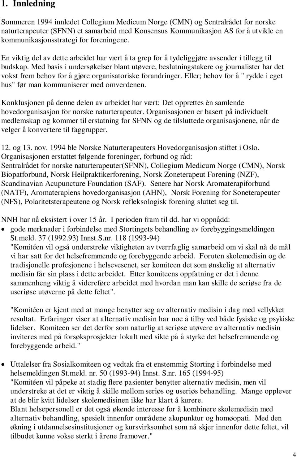 Med basis i undersøkelser blant utøvere, beslutningstakere og journalister har det vokst frem behov for å gjøre organisatoriske forandringer.