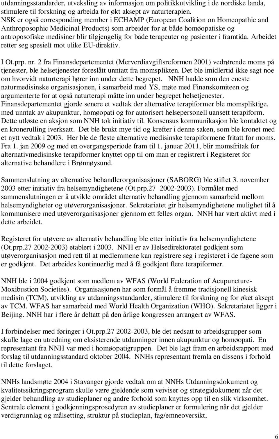 for både terapeuter og pasienter i framtida. Arbeidet retter seg spesielt mot ulike EU-direktiv. I Ot.prp. nr.