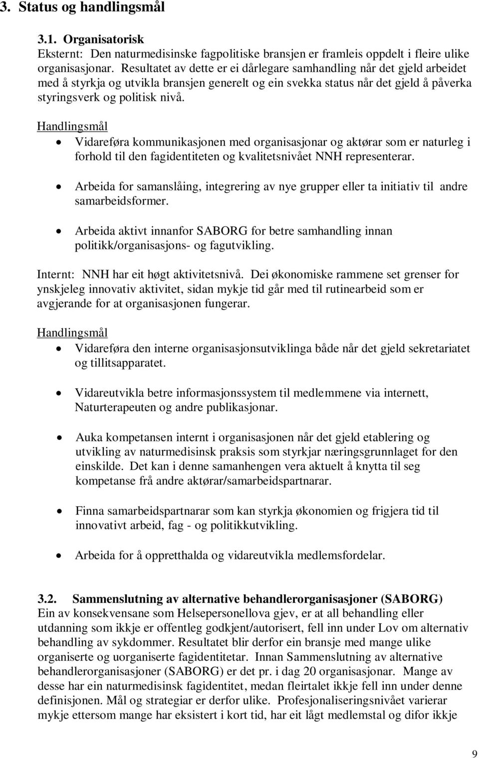 Vidareføra kommunikasjonen med organisasjonar og aktørar som er naturleg i forhold til den fagidentiteten og kvalitetsnivået NNH representerar.