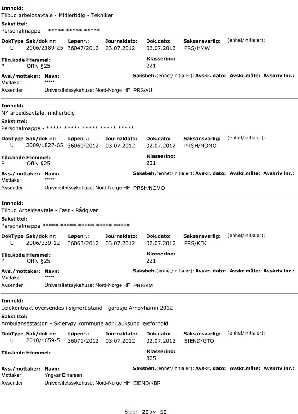 : RSH/NOMO Tilbud Arbeidsavtale - Fast - Rådgiver ersonalmappe ***** ***** ***** ***** ***** 2006/339-12 36063/2012 RS/KFK Avs./mottaker: Navn: Saksbeh. Avskr. dato: Avskr.måte: Avskriv lnr.