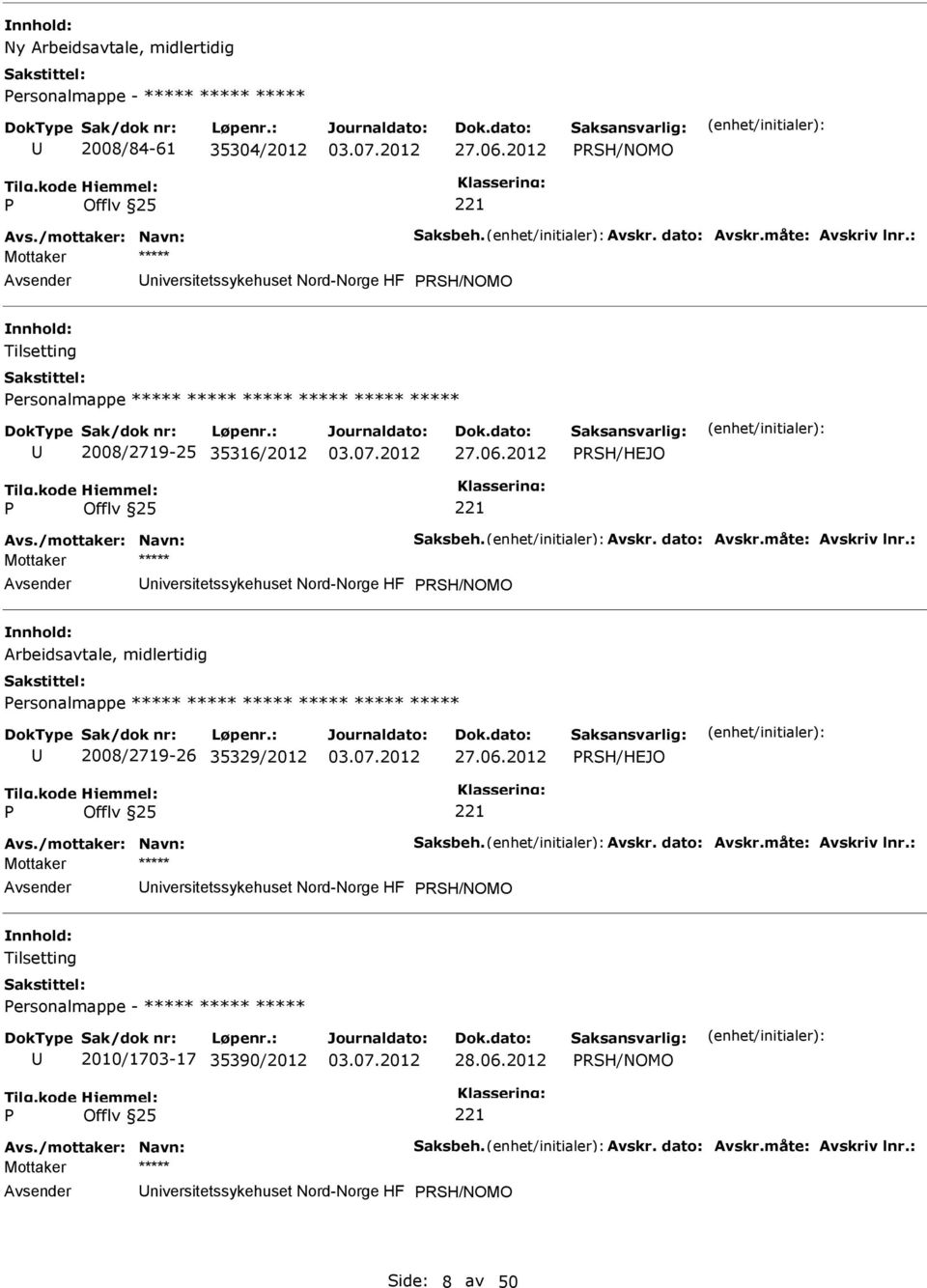 : RSH/NOMO Arbeidsavtale, midlertidig ersonalmappe ***** ***** ***** ***** ***** ***** 2008/2719-26 35329/2012 27.06.2012 RSH/HEJO Avs./mottaker: Navn: Saksbeh. Avskr. dato: Avskr.