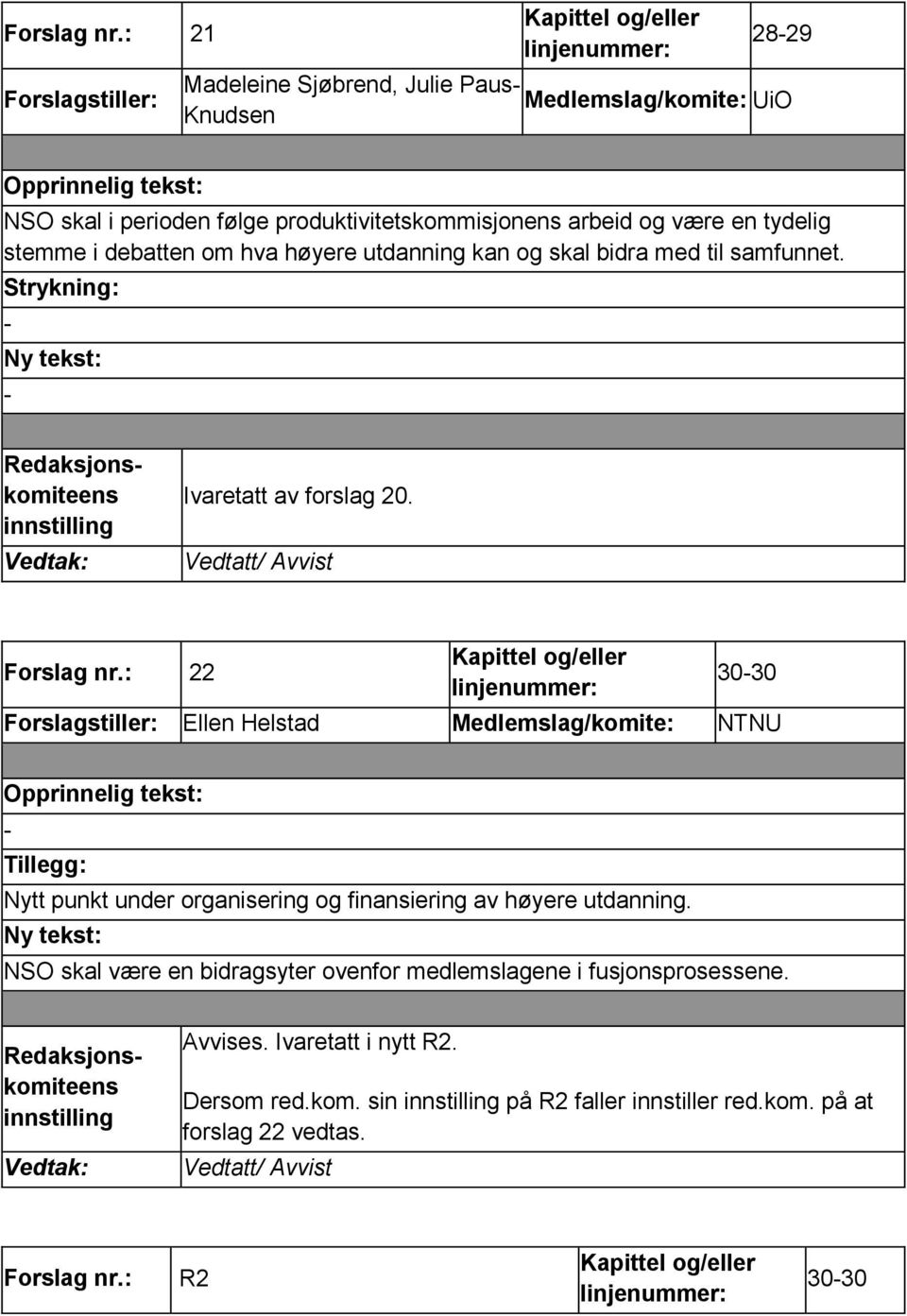 stemme i debatten om hva høyere utdanning kan og skal bidra med til samfunnet. Strykning: Ivaretatt av forslag 20.