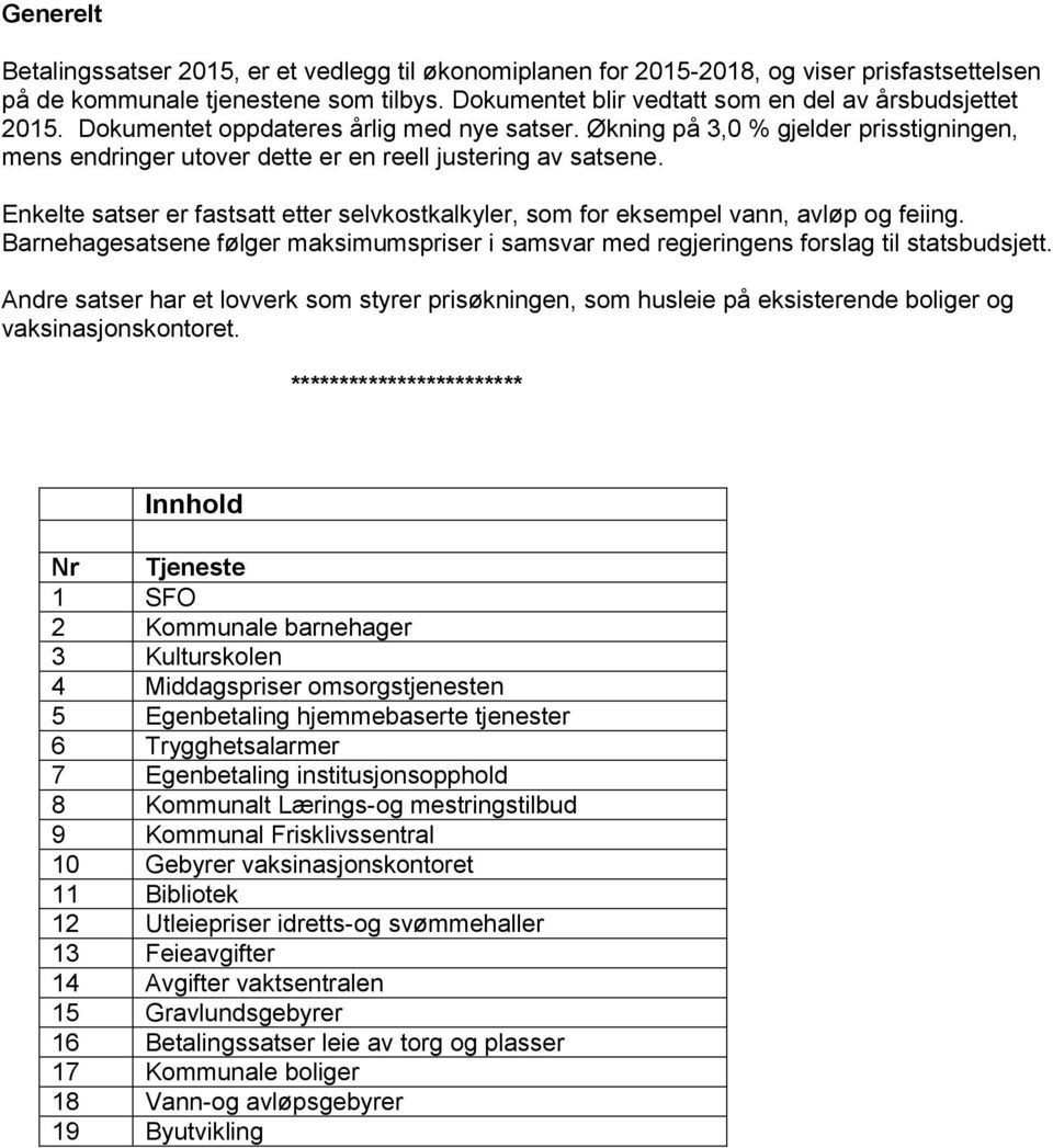 Økning på 3,0 % gjelder prisstigningen, mens endringer utover dette er en reell justering av satsene. Enkelte satser er fastsatt etter selvkostkalkyler, som for eksempel vann, avløp og feiing.