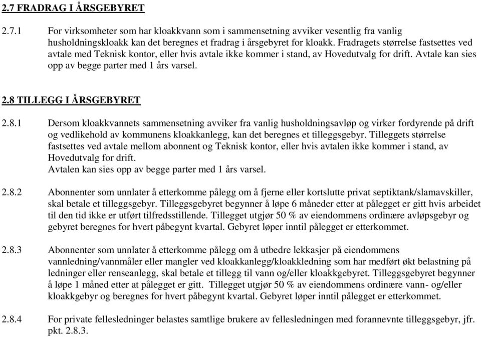 8 TILLEGG I ÅRSGEBYRET 2.8.1 Dersom kloakkvannets sammensetning avviker fra vanlig husholdningsavløp og virker fordyrende på drift og vedlikehold av kommunens kloakkanlegg, kan det beregnes et tilleggsgebyr.