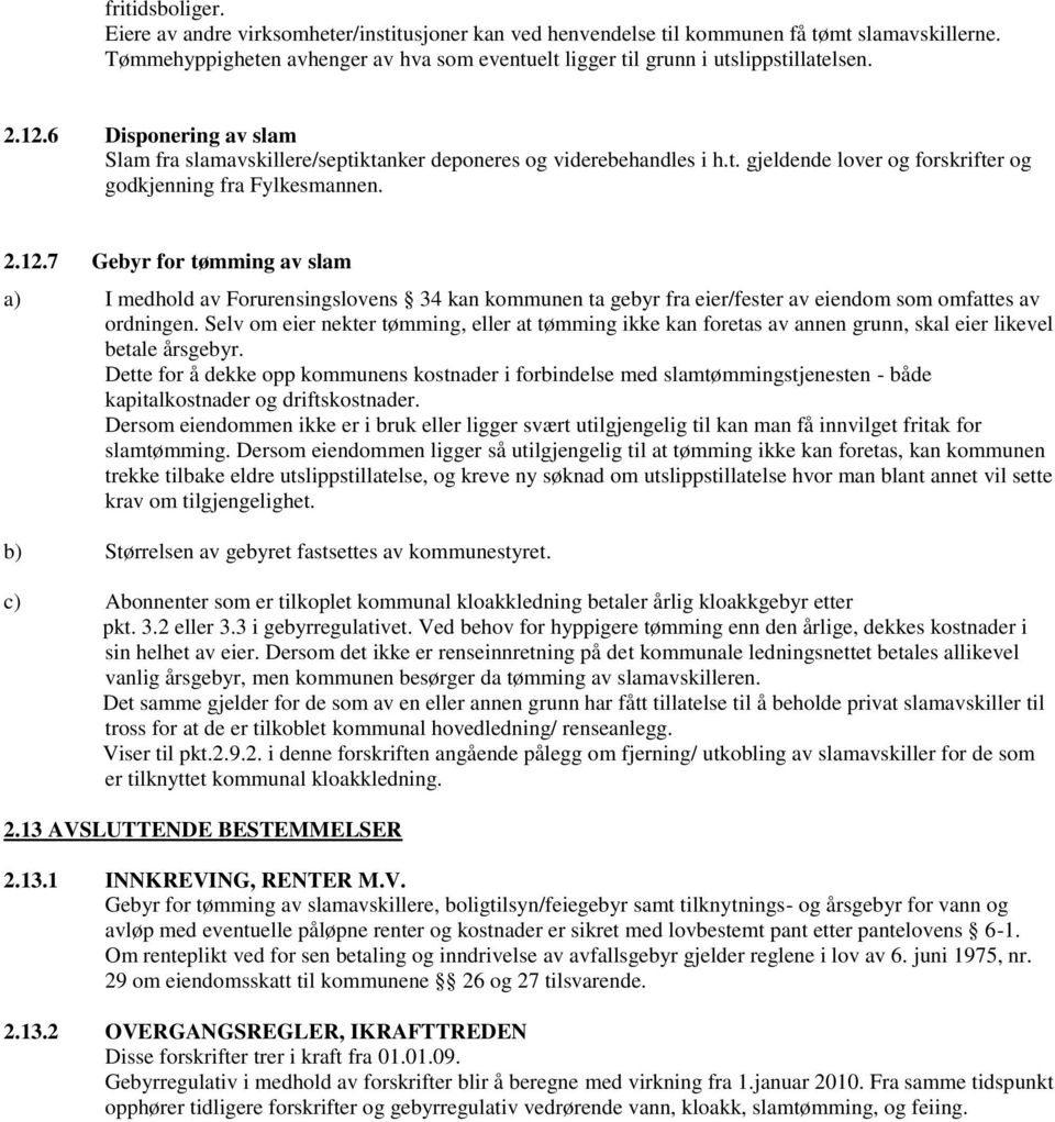 2.12.7 Gebyr for tømming av slam a) I medhold av Forurensingslovens 34 kan kommunen ta gebyr fra eier/fester av eiendom som omfattes av ordningen.