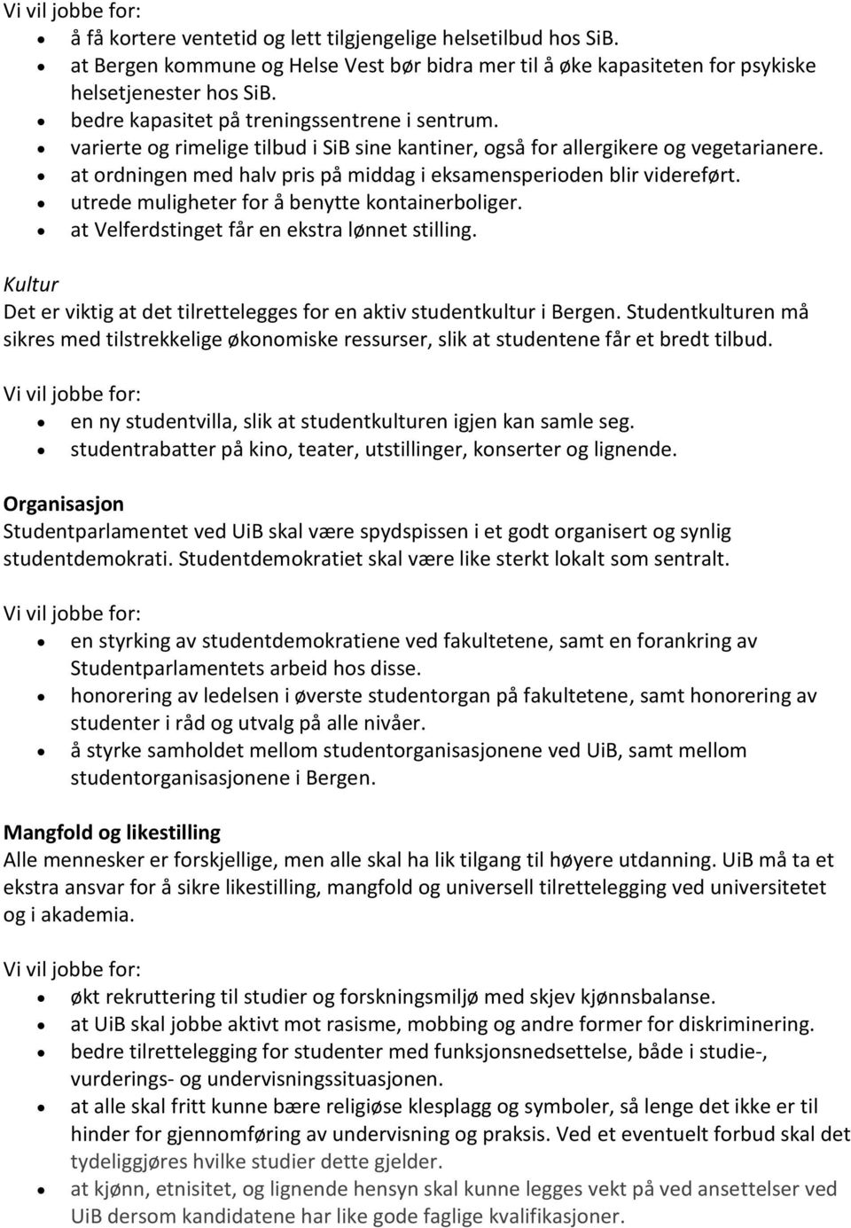 at ordningen med halv pris på middag i eksamensperioden blir videreført. utrede muligheter for å benytte kontainerboliger. at Velferdstinget får en ekstra lønnet stilling.