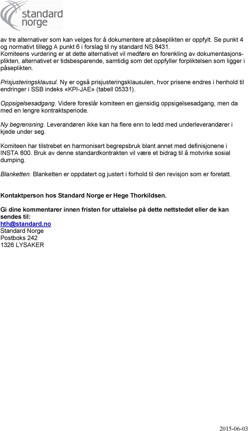 Prisjusteringsklausul. Ny er også prisjusteringsklausulen, hvor prisene endres i henhold til endringer i SSB indeks «KPI-JAE» (tabell 05331). Oppsigelsesadgang.