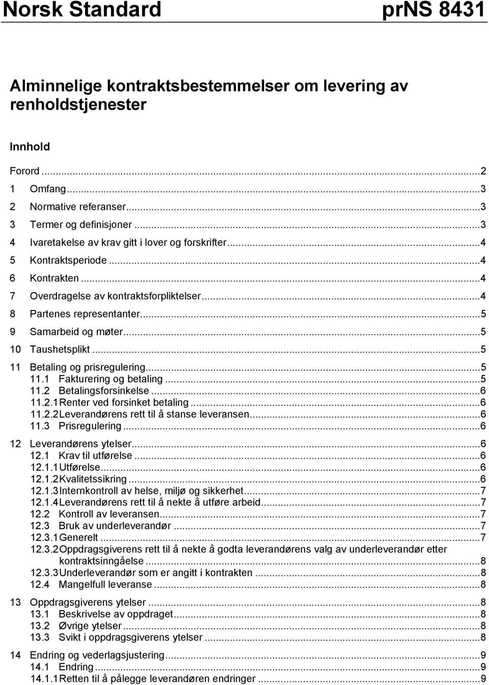 .. 5 10 Taushetsplikt... 5 11 Betaling og prisregulering... 5 11.1 Fakturering og betaling... 5 11.2 Betalingsforsinkelse... 6 11.2.1 Renter ved forsinket betaling... 6 11.2.2 Leverandørens rett til å stanse leveransen.