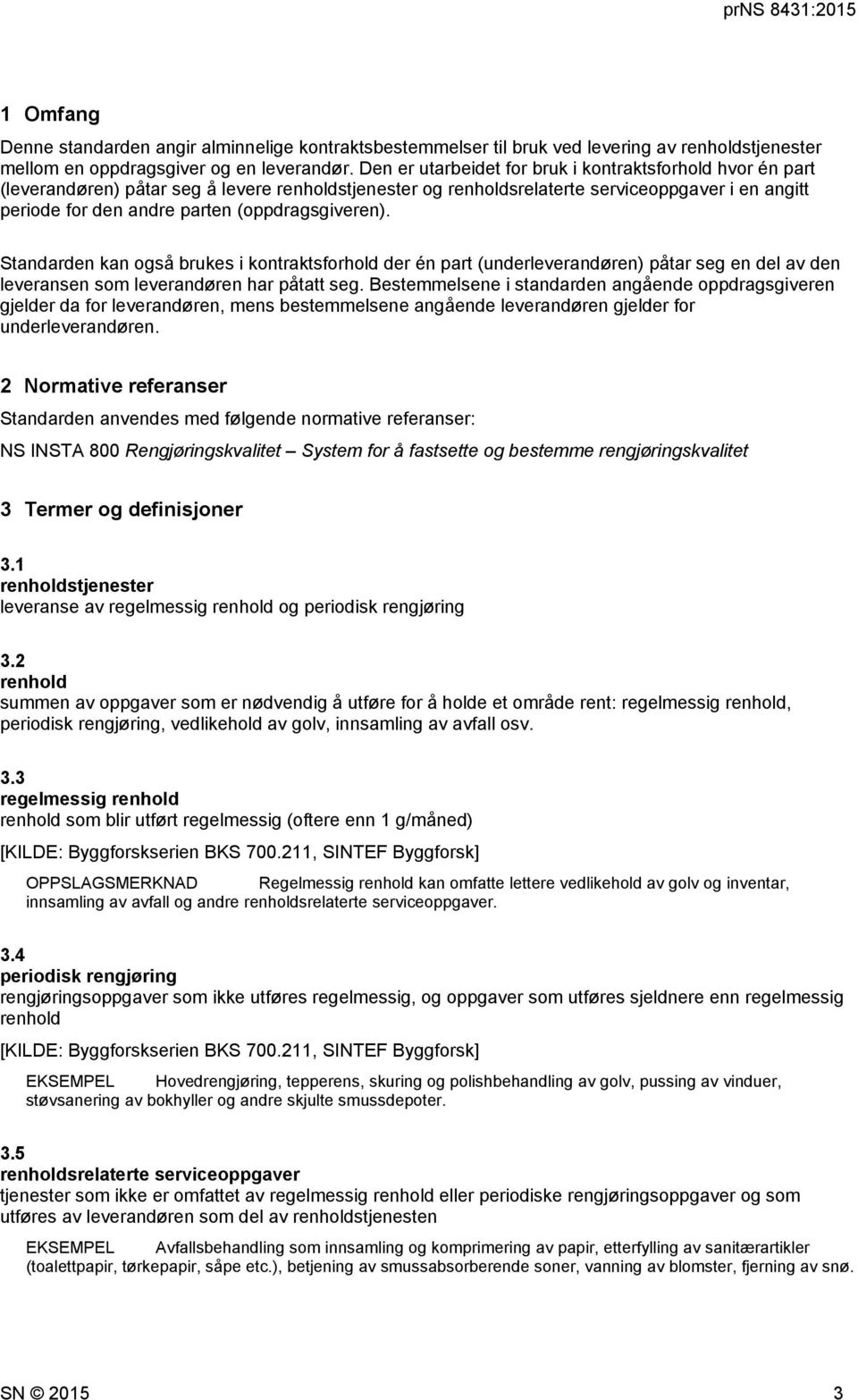 (oppdragsgiveren). Standarden kan også brukes i kontraktsforhold der én part (underleverandøren) påtar seg en del av den leveransen som leverandøren har påtatt seg.