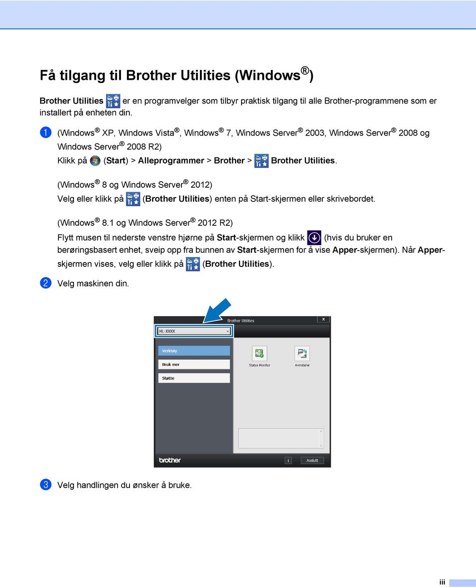 (Windows 8 og Windows Server 2012) Velg eller klikk på (Brother Utilities) enten på Start-skjermen eller skrivebordet. (Windows 8.