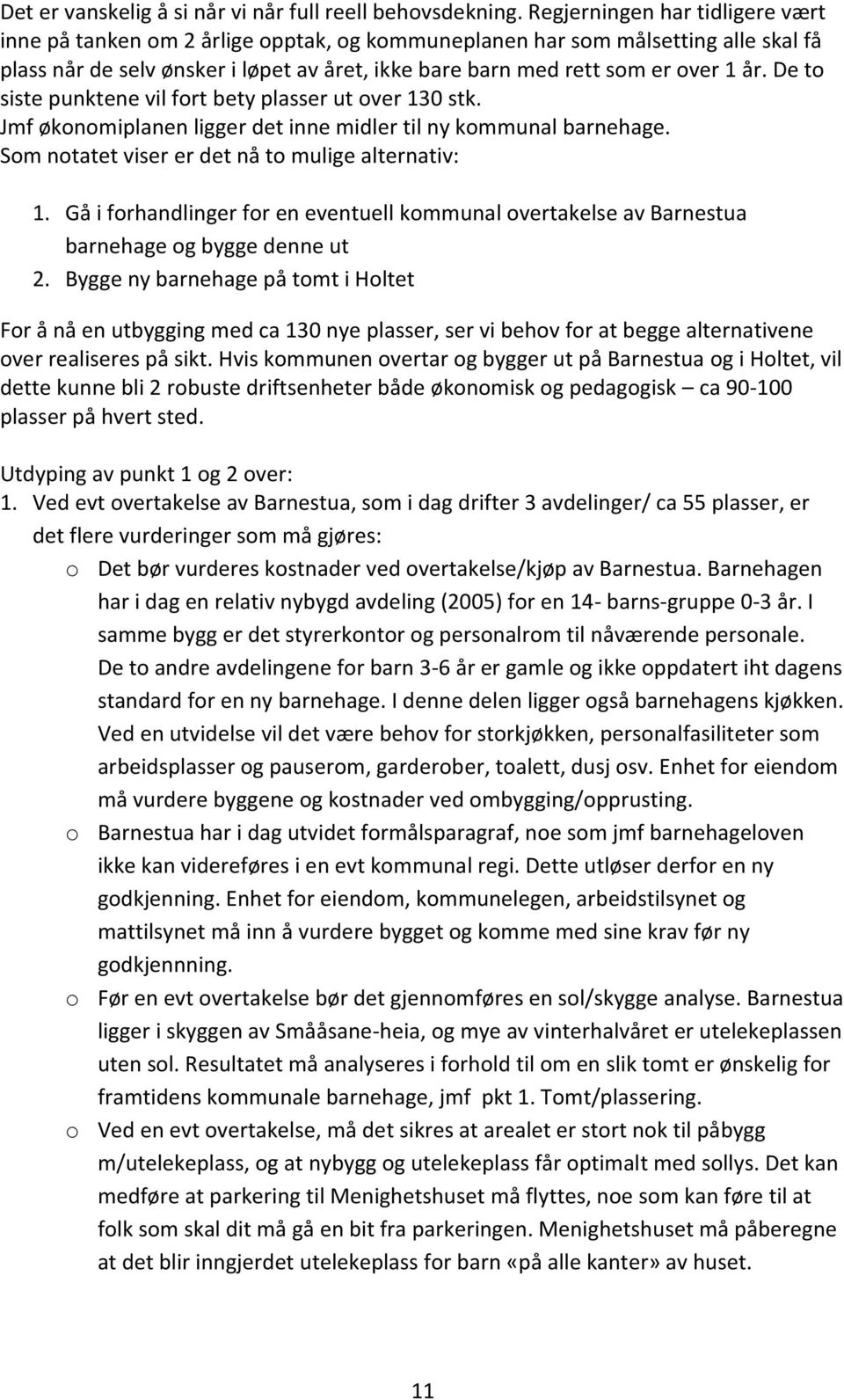 De to siste punktene vil fort bety plasser ut over 130 stk. Jmf økonomiplanen ligger det inne midler til ny kommunal barnehage. Som notatet viser er det nå to mulige alternativ: 1.