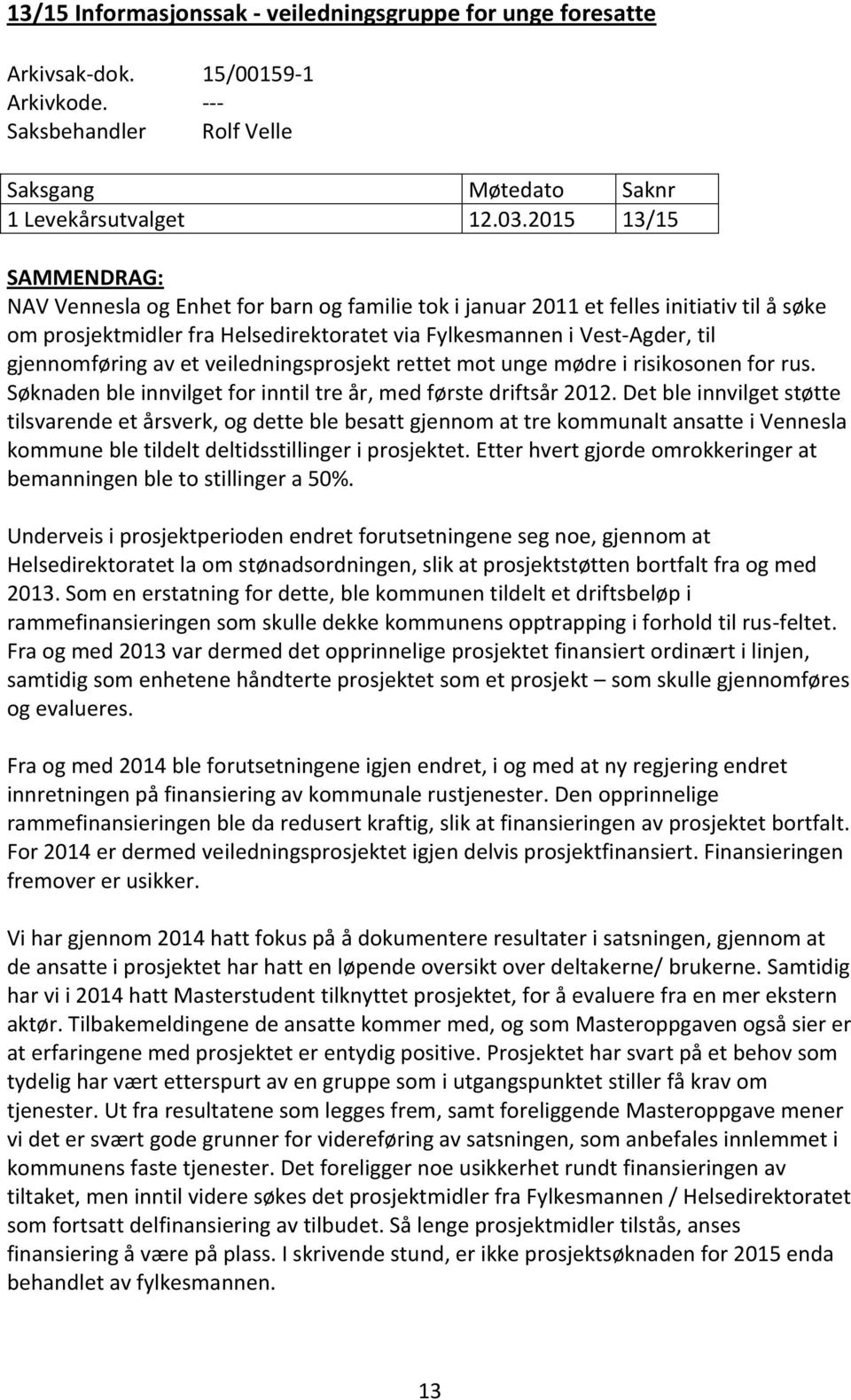 gjennomføring av et veiledningsprosjekt rettet mot unge mødre i risikosonen for rus. Søknaden ble innvilget for inntil tre år, med første driftsår 2012.