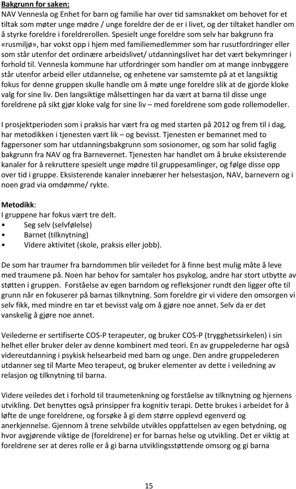 Spesielt unge foreldre som selv har bakgrunn fra «rusmiljø», har vokst opp i hjem med familiemedlemmer som har rusutfordringer eller som står utenfor det ordinære arbeidslivet/ utdanningslivet har