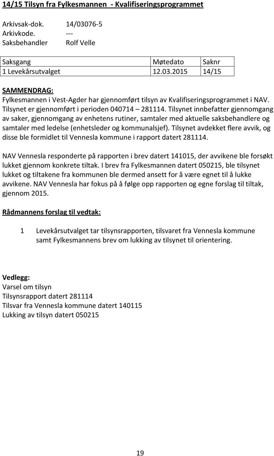 Tilsynet innbefatter gjennomgang av saker, gjennomgang av enhetens rutiner, samtaler med aktuelle saksbehandlere og samtaler med ledelse (enhetsleder og kommunalsjef).