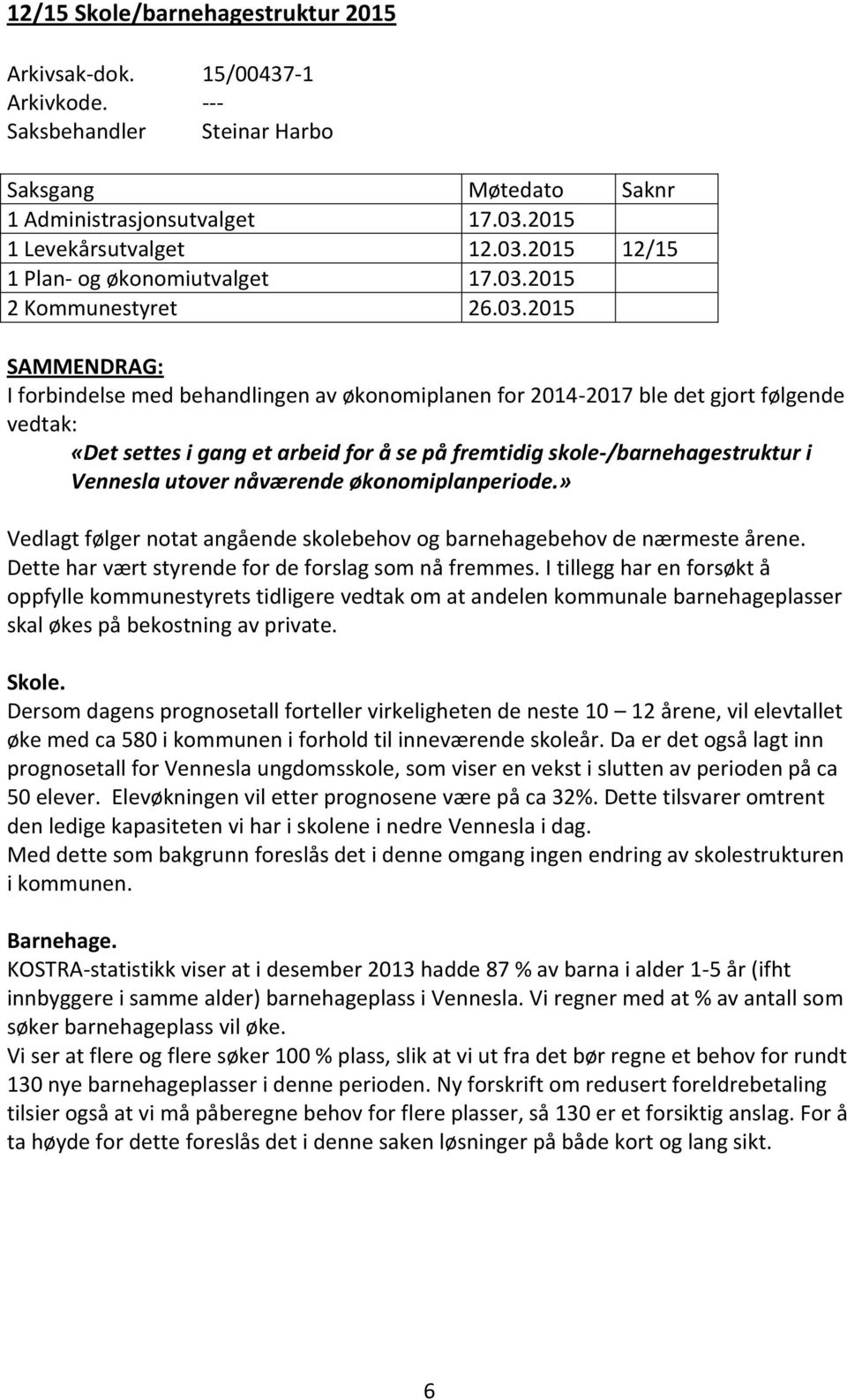 skole-/barnehagestruktur i Vennesla utover nåværende økonomiplanperiode.» Vedlagt følger notat angående skolebehov og barnehagebehov de nærmeste årene.