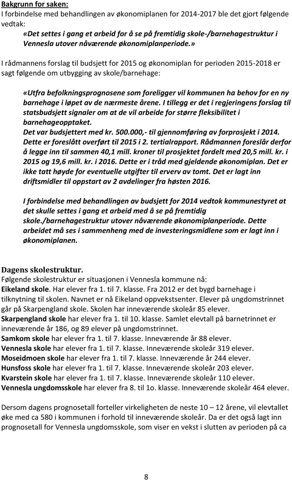 » I rådmannens forslag til budsjett for 2015 og økonomiplan for perioden 2015-2018 er sagt følgende om utbygging av skole/barnehage: «Utfra befolkningsprognosene som foreligger vil kommunen ha behov