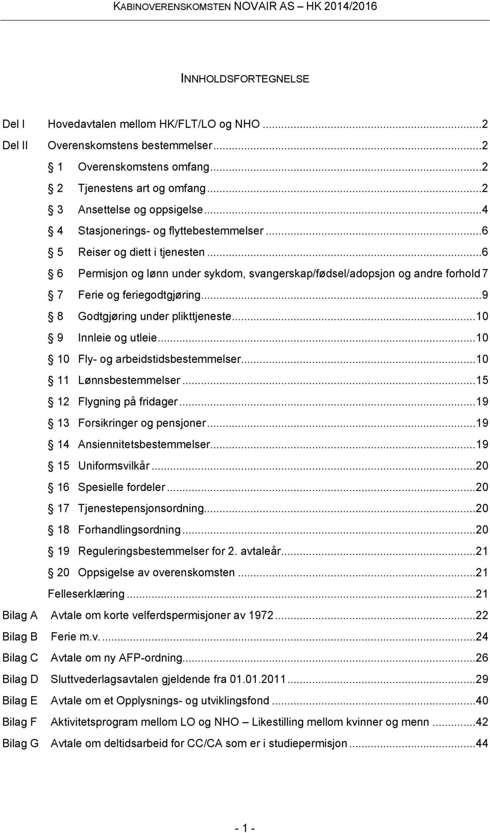 .. 9 8 Godtgjøring under plikttjeneste... 10 9 Innleie og utleie... 10 10 Fly- og arbeidstidsbestemmelser... 10 11 Lønnsbestemmelser... 15 12 Flygning på fridager... 19 13 Forsikringer og pensjoner.