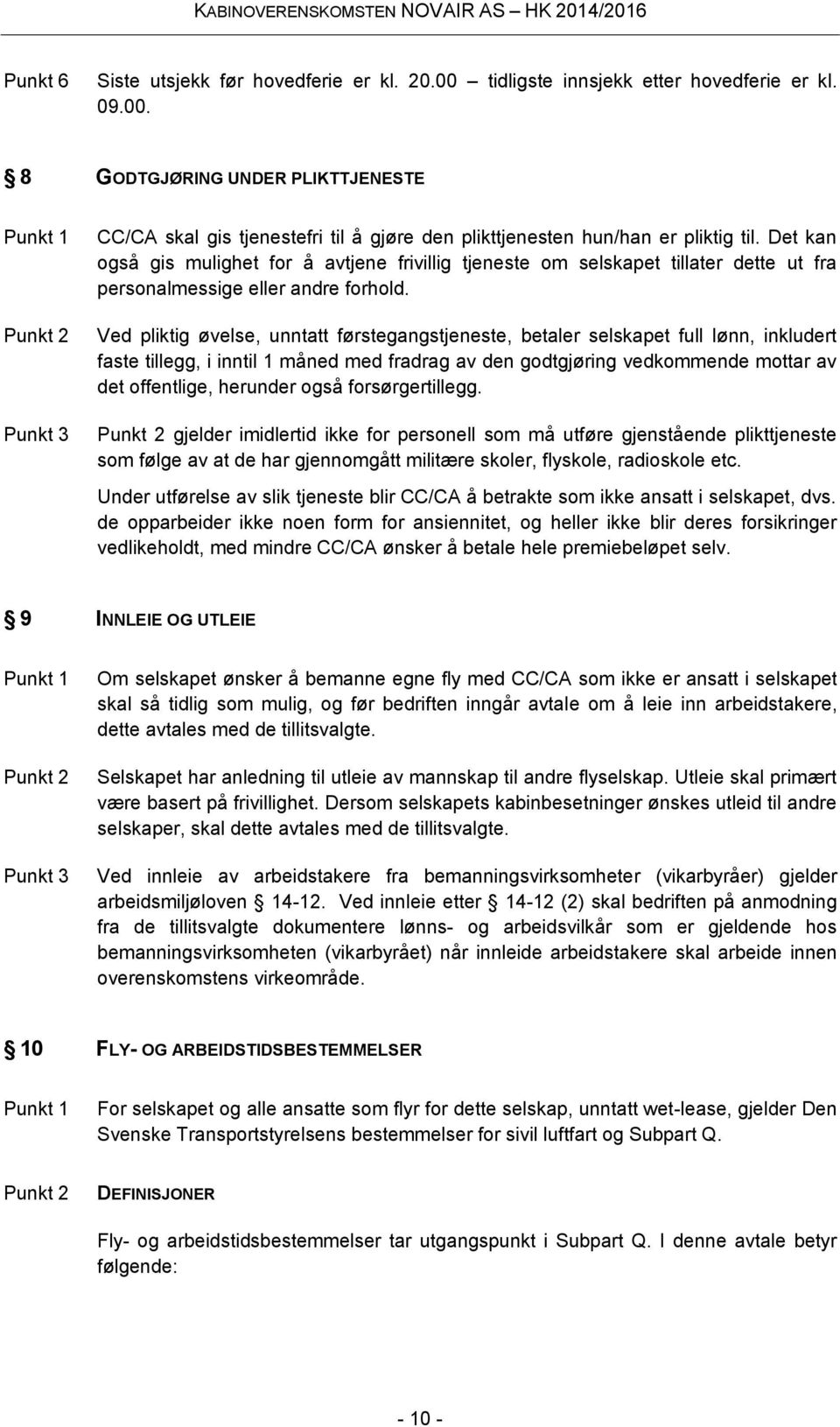 Ved pliktig øvelse, unntatt førstegangstjeneste, betaler selskapet full lønn, inkludert faste tillegg, i inntil 1 måned med fradrag av den godtgjøring vedkommende mottar av det offentlige, herunder