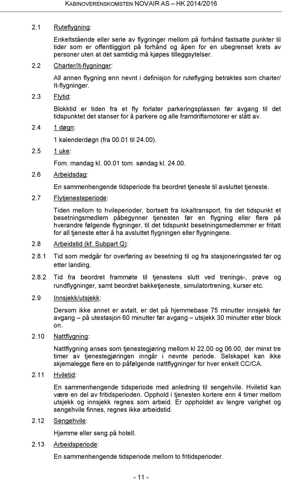 Blokktid er tiden fra et fly forlater parkeringsplassen før avgang til det tidspunktet det stanser for å parkere og alle framdriftsmotorer er slått av. 2.4 1 døgn: 2.5 1 uke: 1 kalenderdøgn (fra 00.