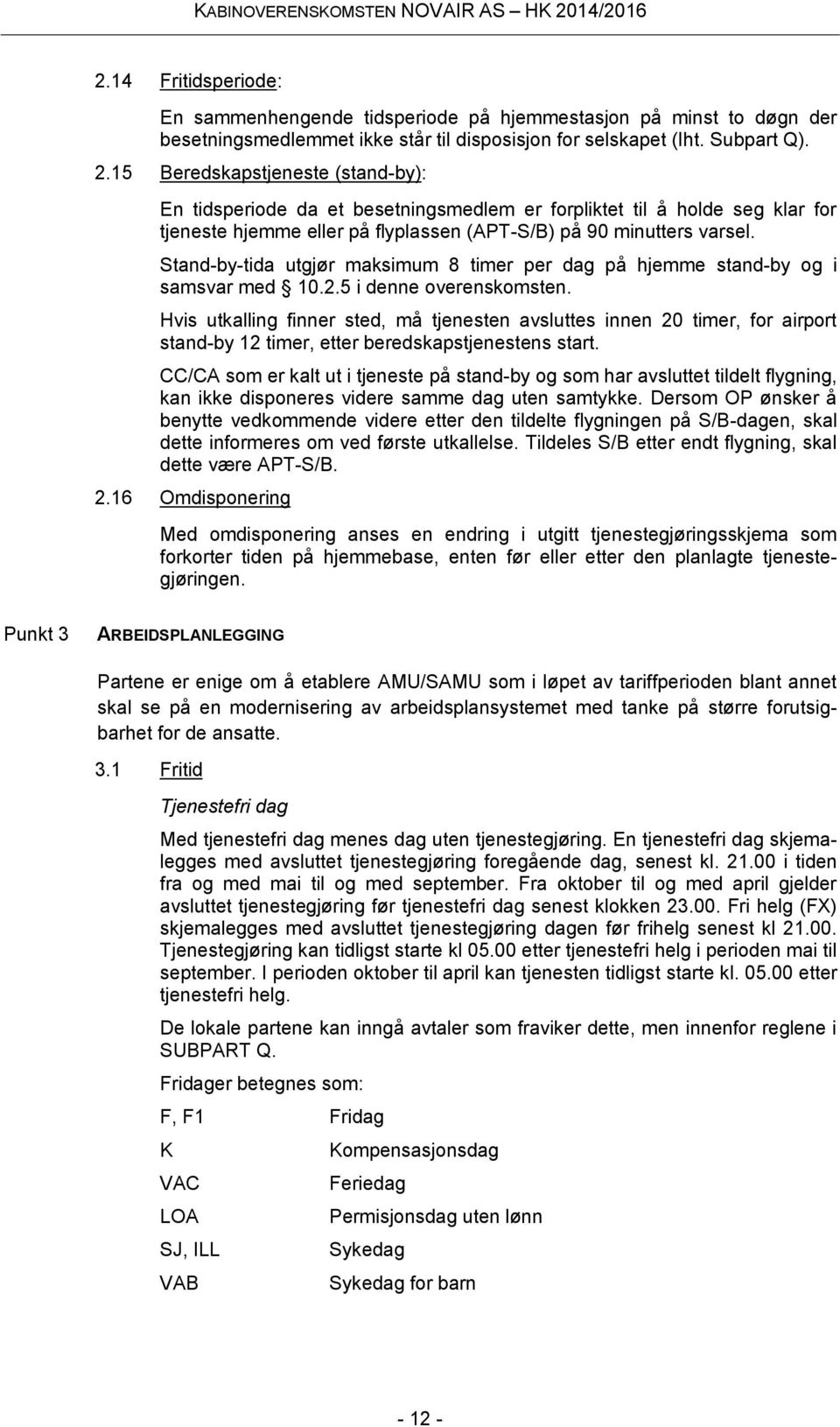 Stand-by-tida utgjør maksimum 8 timer per dag på hjemme stand-by og i samsvar med 10.2.5 i denne overenskomsten.