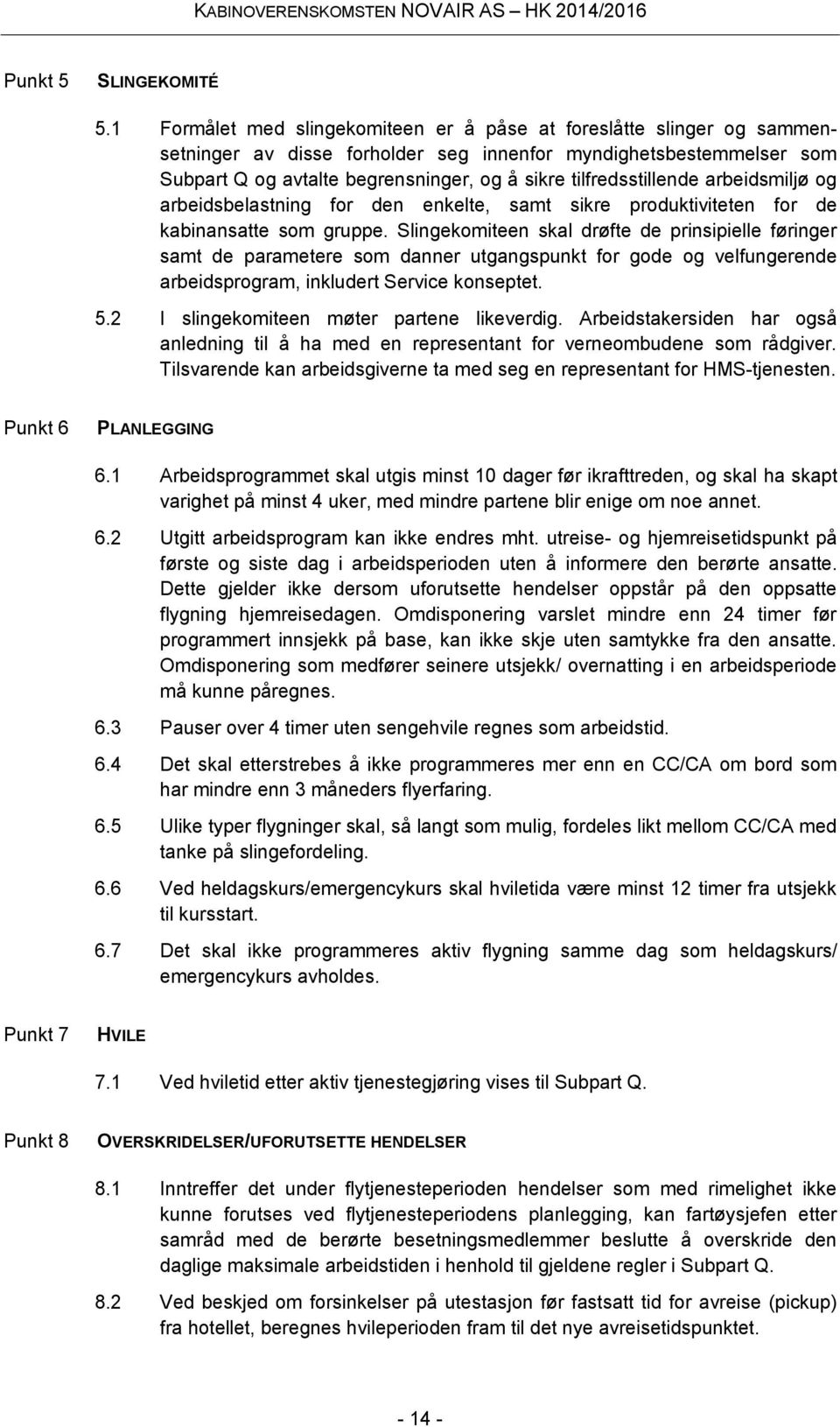 tilfredsstillende arbeidsmiljø og arbeidsbelastning for den enkelte, samt sikre produktiviteten for de kabinansatte som gruppe.