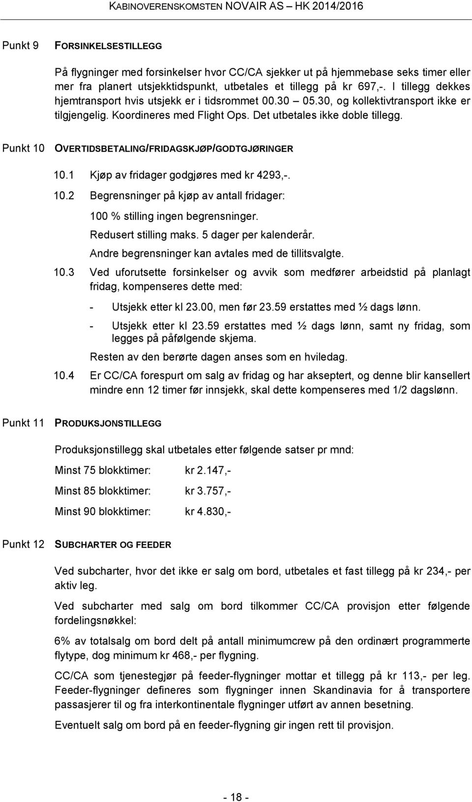 Punkt 10 OVERTIDSBETALING/FRIDAGSKJØP/GODTGJØRINGER 10.1 Kjøp av fridager godgjøres med kr 4293,-. 10.2 Begrensninger på kjøp av antall fridager: 100 % stilling ingen begrensninger.