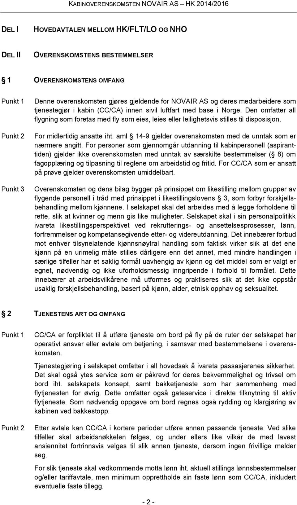 For midlertidig ansatte iht. aml 14-9 gjelder overenskomsten med de unntak som er nærmere angitt.