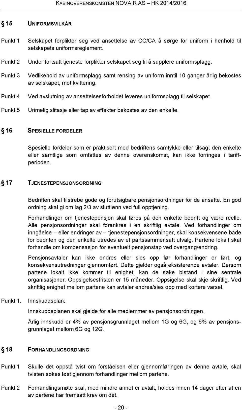 Ved avslutning av ansettelsesforholdet leveres uniformsplagg til selskapet. Urimelig slitasje eller tap av effekter bekostes av den enkelte.