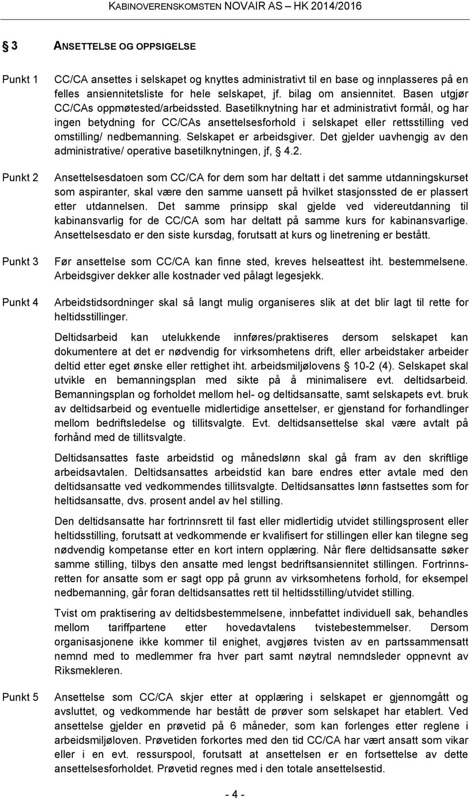 Basetilknytning har et administrativt formål, og har ingen betydning for CC/CAs ansettelsesforhold i selskapet eller rettsstilling ved omstilling/ nedbemanning. Selskapet er arbeidsgiver.