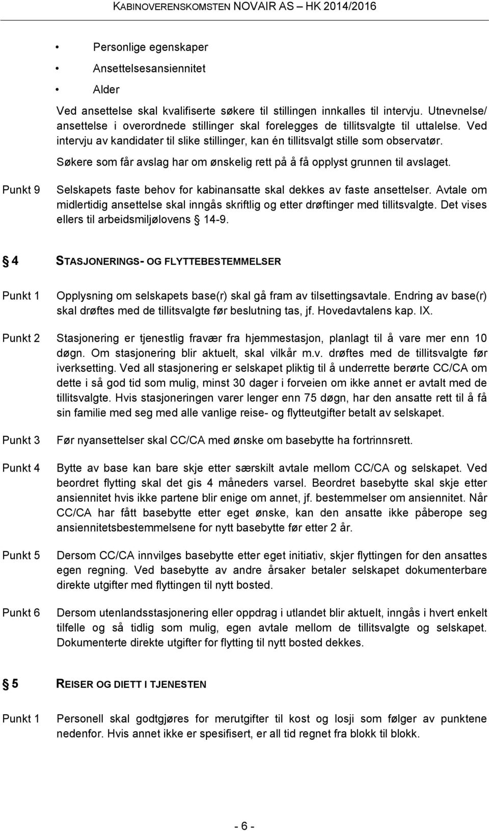 Søkere som får avslag har om ønskelig rett på å få opplyst grunnen til avslaget. Punkt 9 Selskapets faste behov for kabinansatte skal dekkes av faste ansettelser.