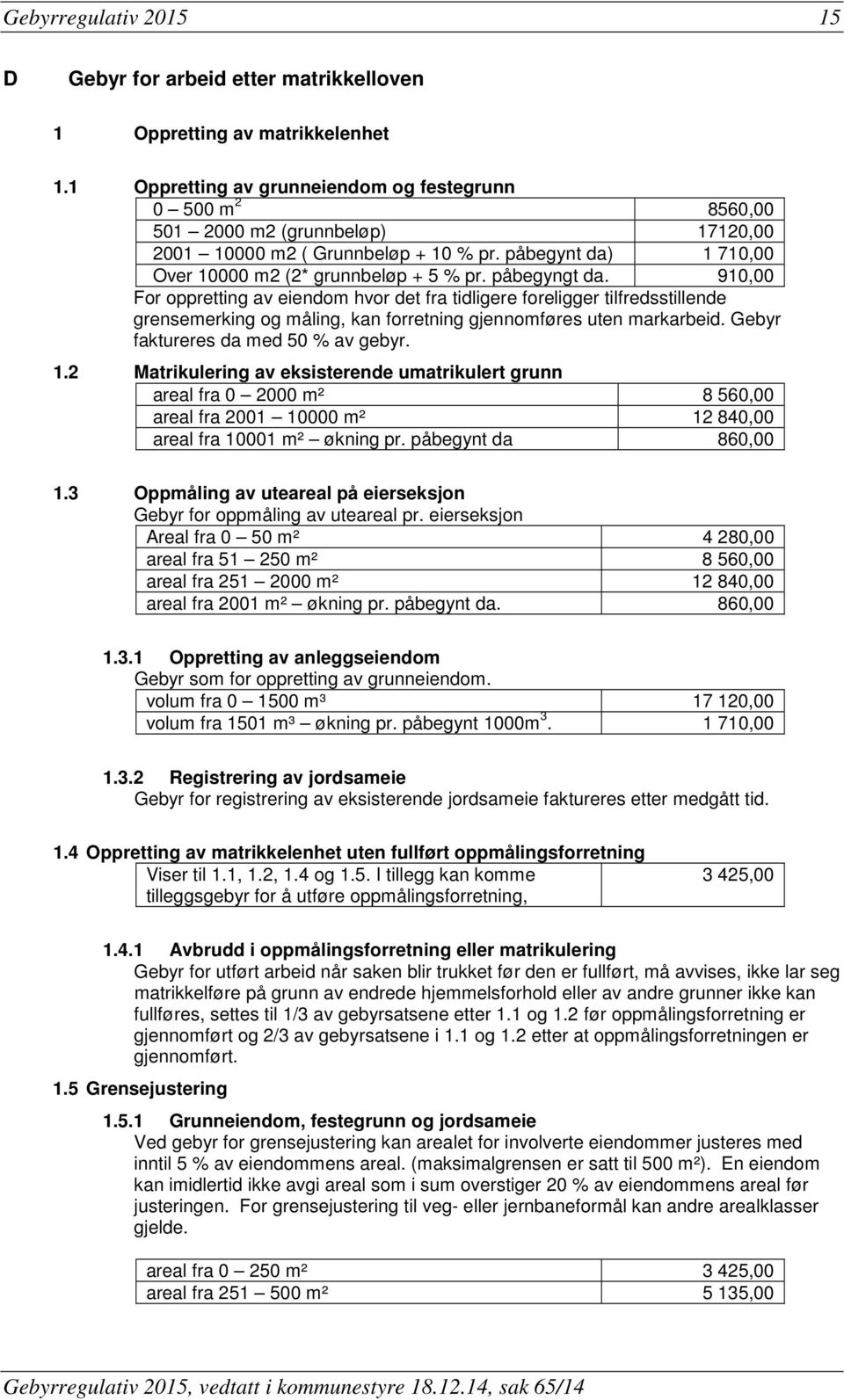 påbegyngt da. 910,00 For oppretting av eiendom hvor det fra tidligere foreligger tilfredsstillende grensemerking og måling, kan forretning gjennomføres uten markarbeid.