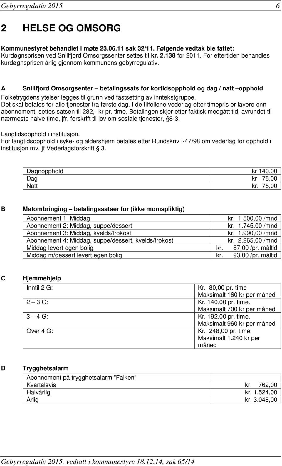 A Snillfjord Omsorgsenter betalingssats for kortidsopphold og dag / natt opphold Folketrygdens ytelser legges til grunn ved fastsetting av inntekstgruppe.