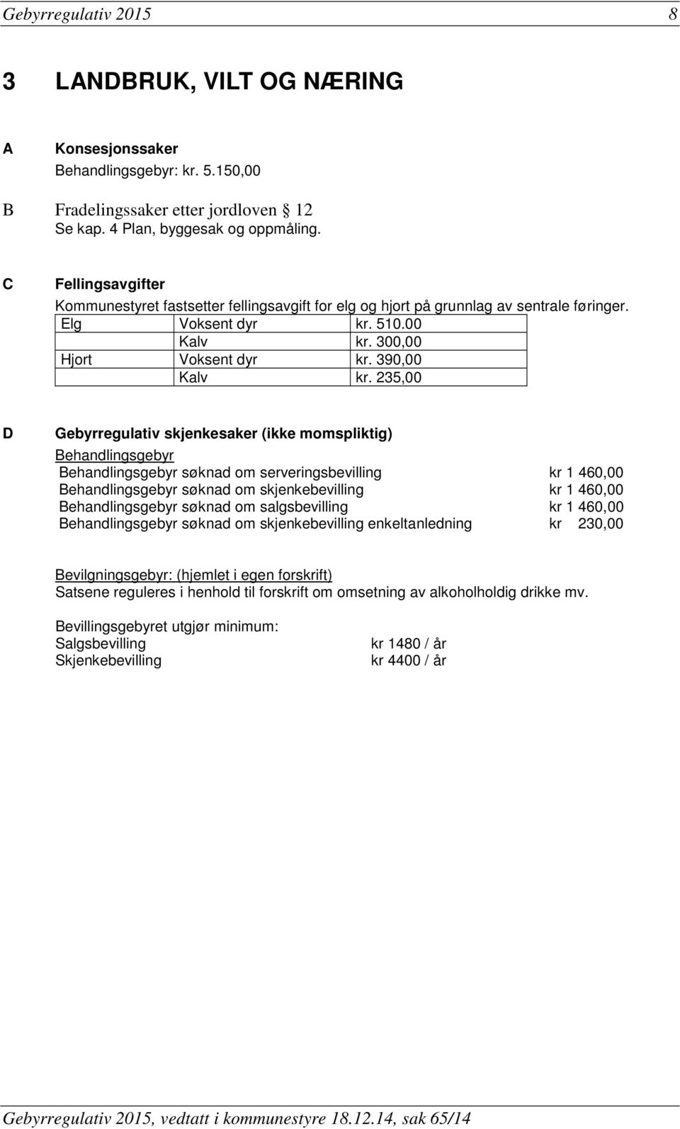 235,00 D Gebyrregulativ skjenkesaker (ikke momspliktig) Behandlingsgebyr Behandlingsgebyr søknad om serveringsbevilling kr 1 460,00 Behandlingsgebyr søknad om skjenkebevilling kr 1 460,00