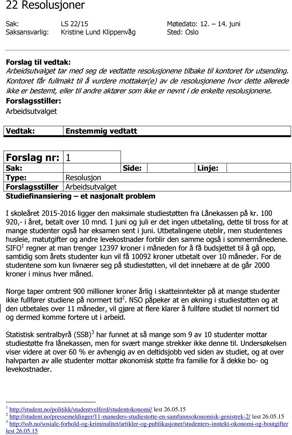 Forslagsstiller: Arbeidsutvalget Forslag nr: 1 Sak: Side: Linje: Resolusjon Forslagsstiller Arbeidsutvalget Studiefinansiering et nasjonalt problem I skoleåret 2015-2016 ligger den maksimale