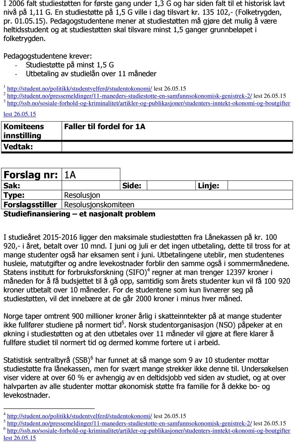 Pedagogstudentene krever: - Studiestøtte på minst 1,5 G - Utbetaling av studielån over 11 måneder 1 http://student.no/politikk/studentvelferd/studentokonomi/ lest 26.05.15 2 http://student.