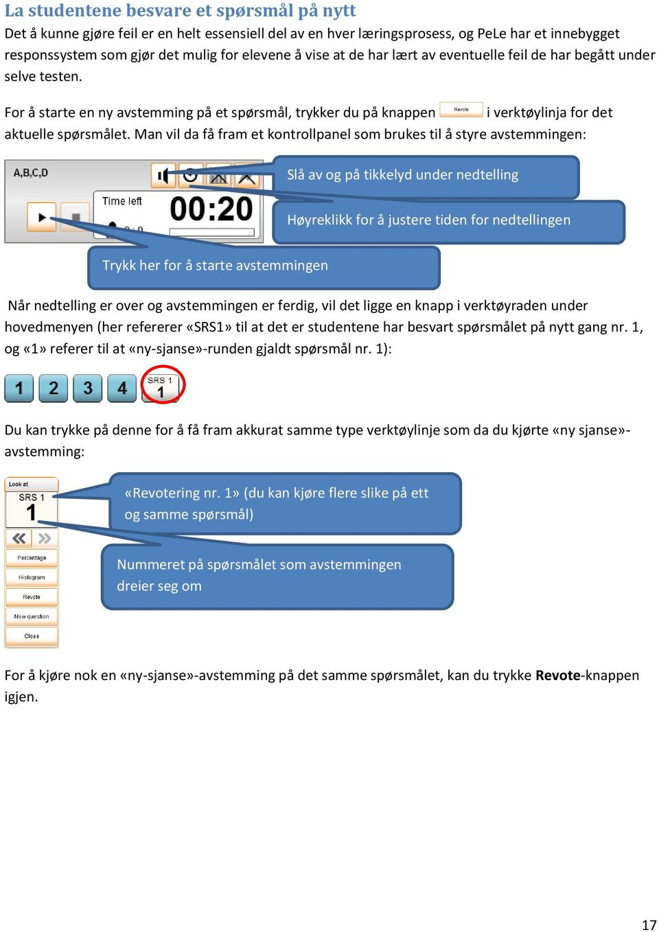 Man vil da få fram et kontrollpanel som brukes til å styre avstemmingen: Slå av og på tikkelyd under nedtelling Høyreklikk for å justere tiden for nedtellingen Trykk her for å starte avstemmingen Når