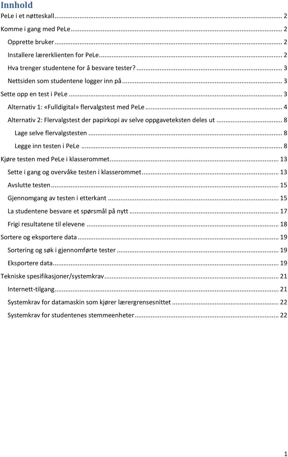 .. 4 Alternativ 2: Flervalgstest der papirkopi av selve oppgaveteksten deles ut... 8 Lage selve flervalgstesten... 8 Legge inn testen i PeLe... 8 Kjøre testen med PeLe i klasserommet.