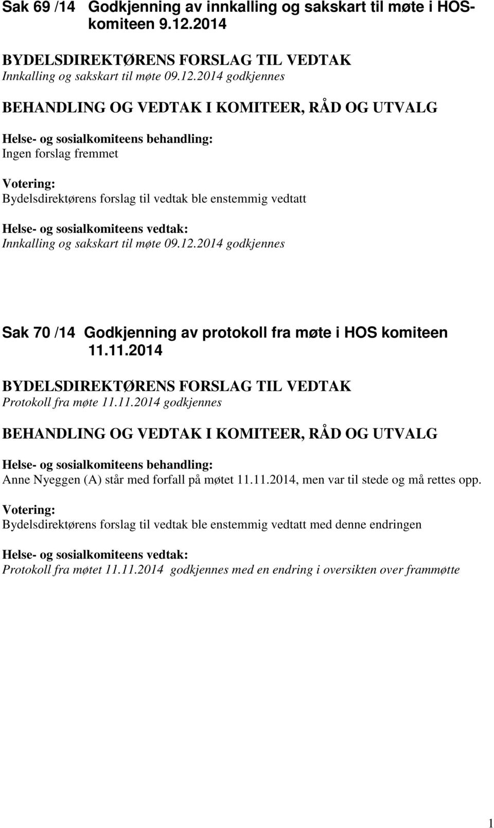 2014 godkjennes Ingen forslag fremmet Bydelsdirektørens forslag til vedtak ble enstemmig vedtatt Helse- og sosialkomiteens vedtak: Innkalling og sakskart til møte 09.12.