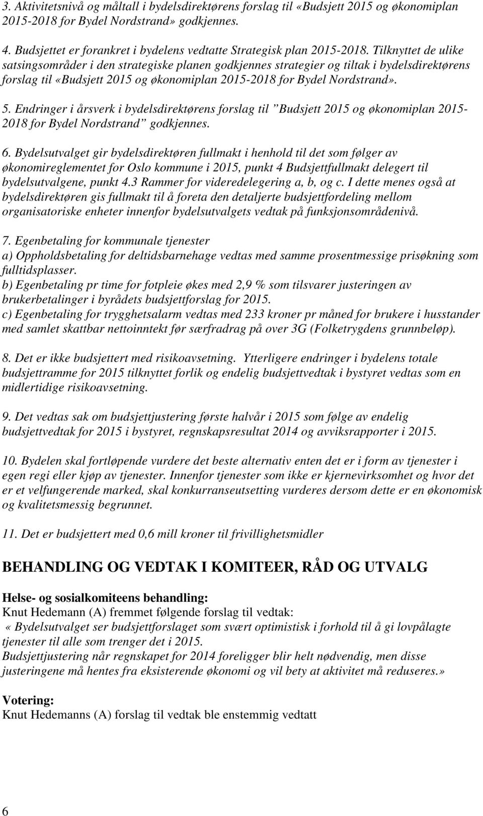 Tilknyttet de ulike satsingsområder i den strategiske planen godkjennes strategier og tiltak i bydelsdirektørens forslag til «Budsjett 2015 og økonomiplan 2015-2018 for Bydel Nordstrand». 5.