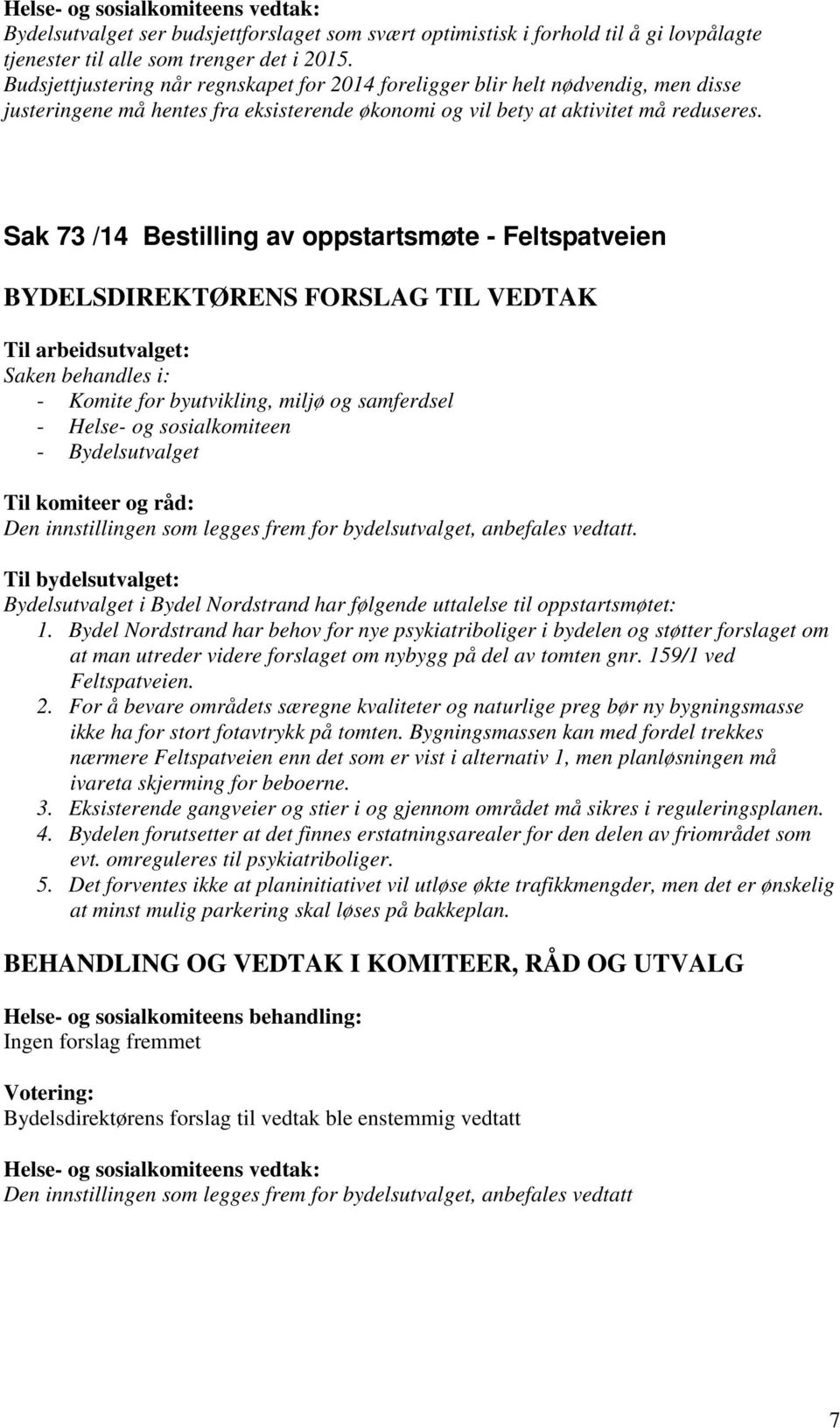 Sak 73 /14 Bestilling av oppstartsmøte - Feltspatveien Til arbeidsutvalget: Saken behandles i: - Komite for byutvikling, miljø og samferdsel - Helse- og sosialkomiteen - Bydelsutvalget Til komiteer