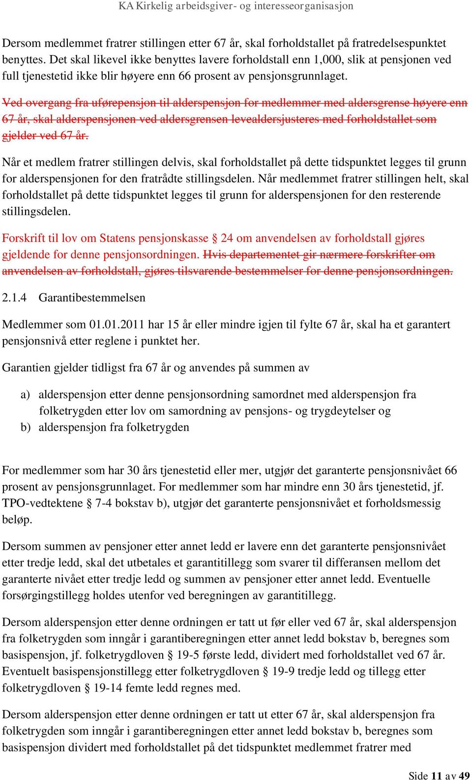 Ved overgang fra uførepensjon til alderspensjon for medlemmer med aldersgrense høyere enn 67 år, skal alderspensjonen ved aldersgrensen levealdersjusteres med forholdstallet som gjelder ved 67 år.